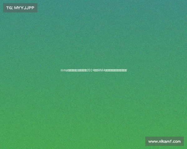 mma综合格斗比赛;中华勇士崛起2024全球MMA综合格斗大赛巅峰对决谁主沉浮